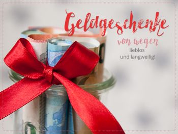 Geldgeschenke – von wegen langweilig und lieblos!